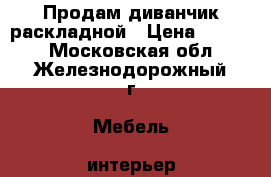 Продам диванчик раскладной › Цена ­ 5 000 - Московская обл., Железнодорожный г. Мебель, интерьер » Диваны и кресла   